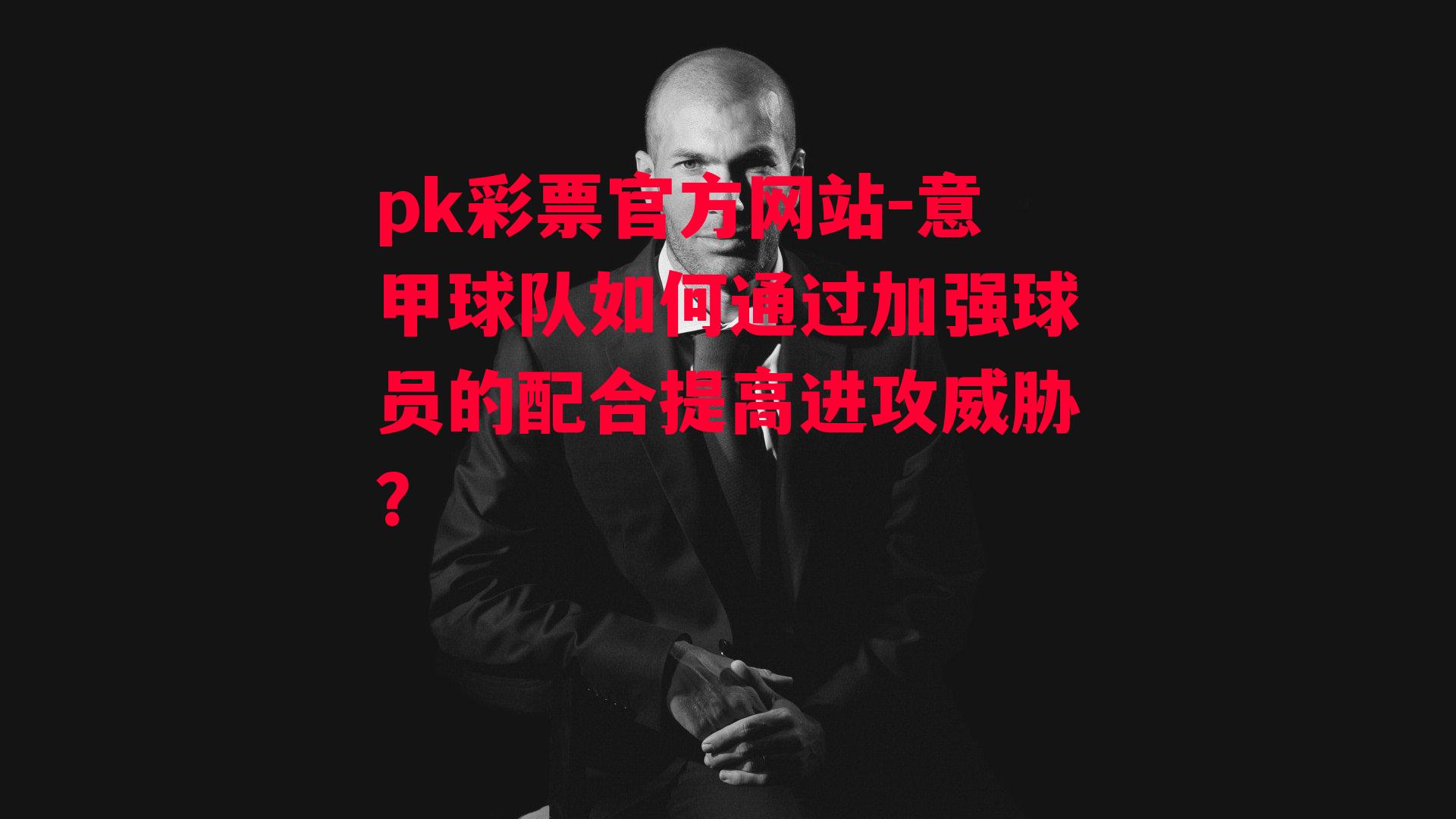 意甲球队如何通过加强球员的配合提高进攻威胁？