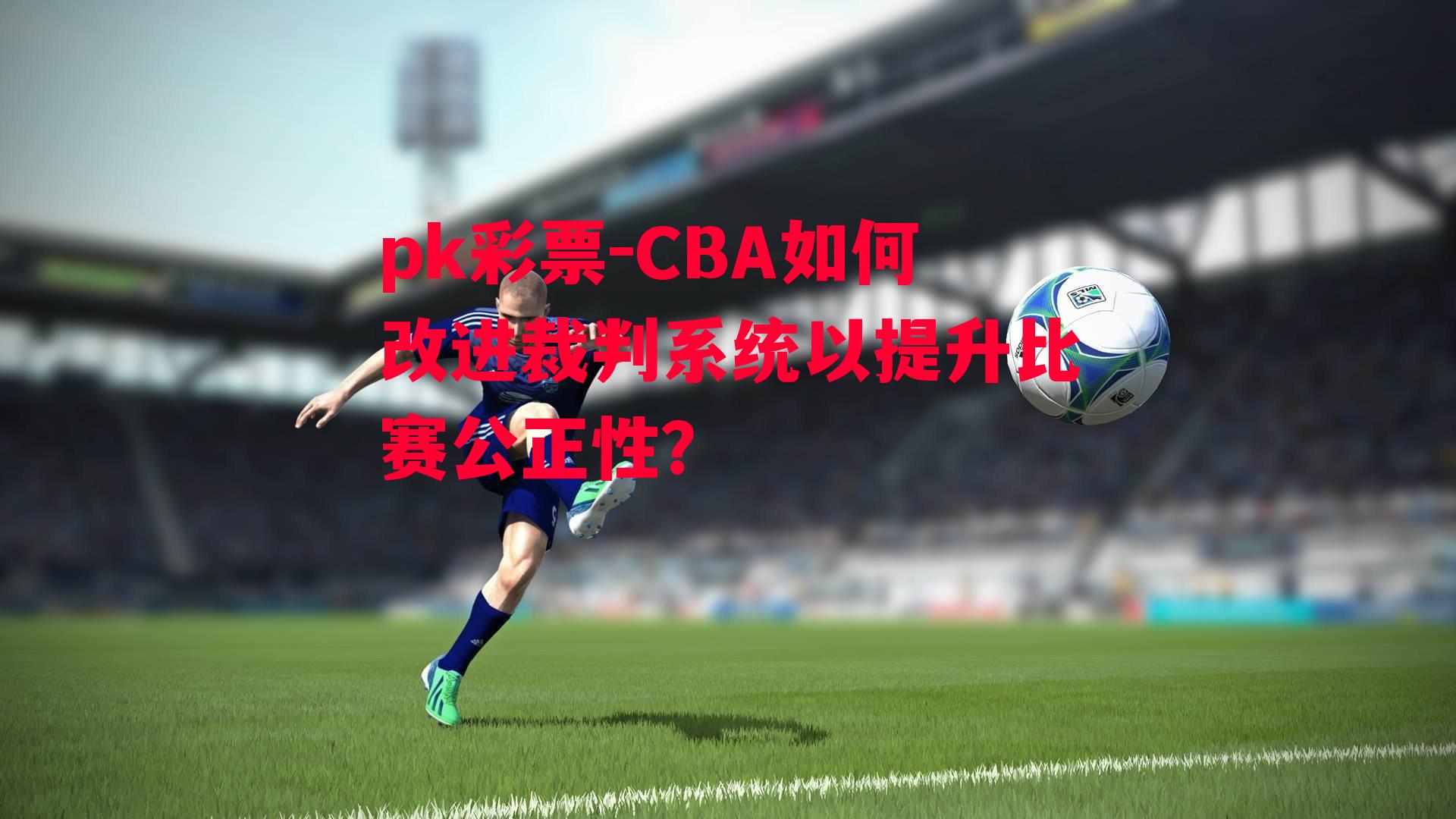 CBA如何改进裁判系统以提升比赛公正性？